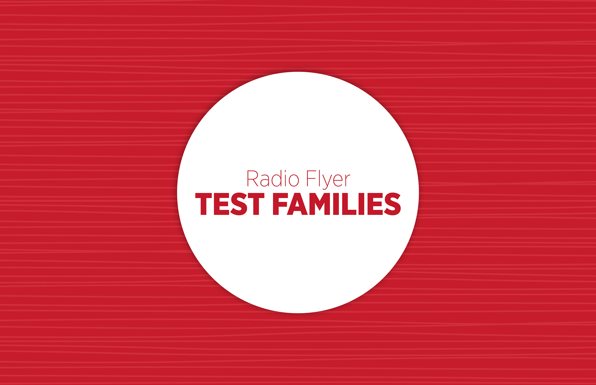 Radio Flyer Test Families